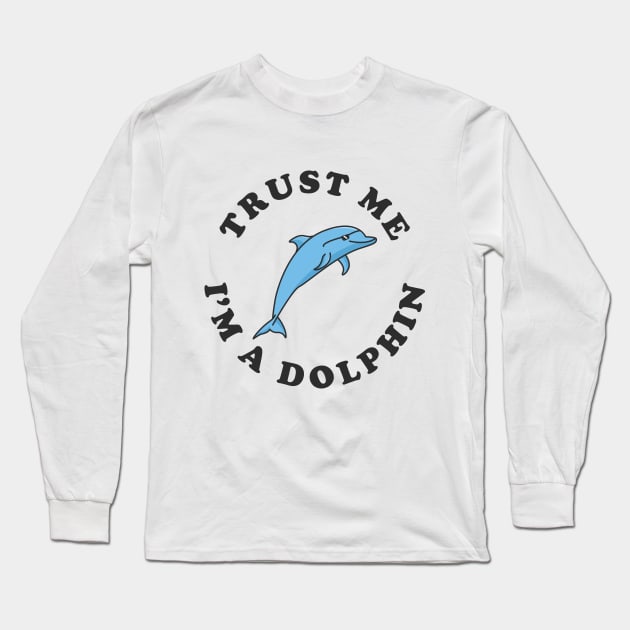 Trust Me I'm A Dolphin Long Sleeve T-Shirt by dumbshirts